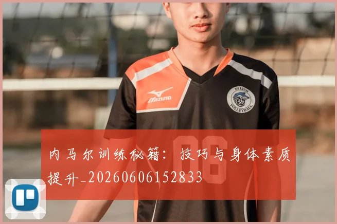内马尔训练秘籍：技巧与身体素质提升_20260606152833