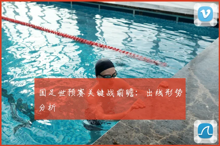 国足世预赛关键战前瞻:出线形势分析