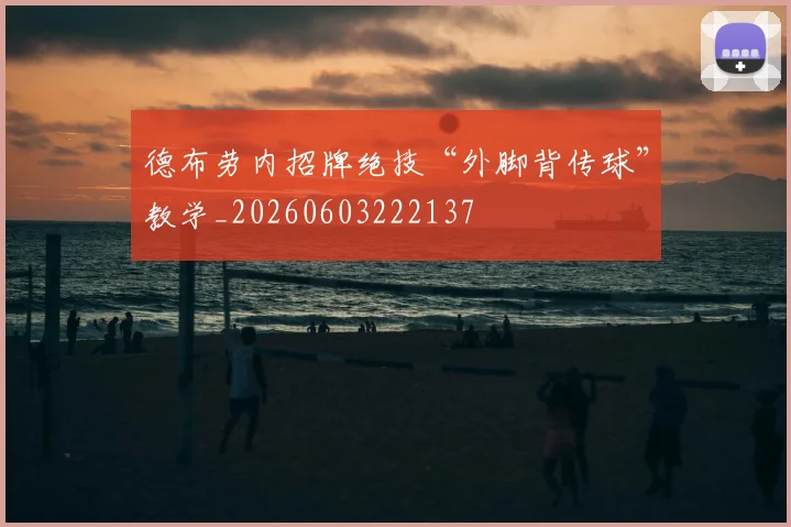 德布劳内招牌绝技“外脚背传球”教学_20260603222137