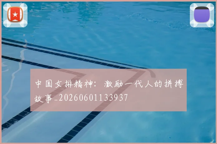 中国女排精神：激励一代人的拼搏故事_20260601133937