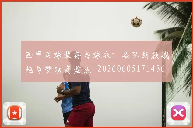 西甲足球装备与球衣:各队新款战袍与赞助商盘点_20260605171436_20260703181929